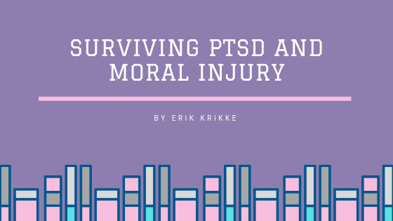 Surviving PTSD and Moral Injury by Erik Krikke